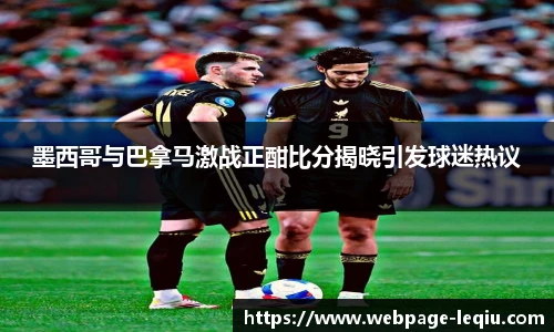 墨西哥与巴拿马激战正酣比分揭晓引发球迷热议